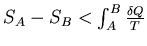 \(S_{A}-S_{B}<\int_{A}^{B} \frac{\delta Q}{T}\)