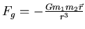 \(F_{g} = -\frac{Gm_{1}m_{2}\vec{r}}{r^{3}}\)